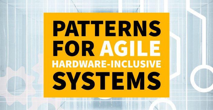 image for webinar for Patterns for Agile Hardware-Inclusive Systems