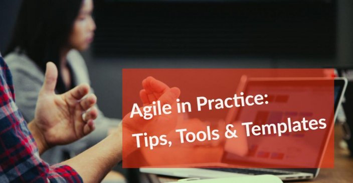 Agile in Practice | Tips, Tools & Templates