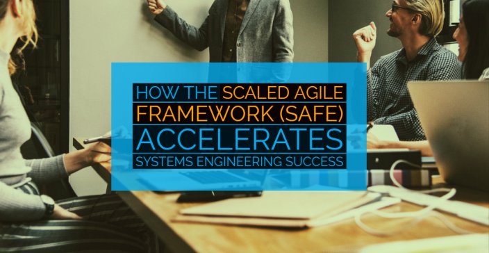 Scaled Agile Accelerates Systems Engineering Success