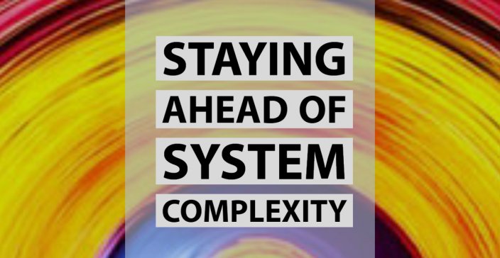 Staying Ahead of System Complexity